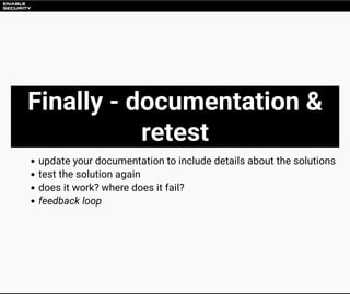 Finally - documentation &
retest
update your documentation to include details about the solutions
test the solution again
...