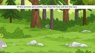 All the animals were pretty sure that the hare will win the race.
 