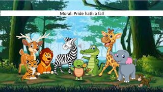 Moral: Pride hath a fall
 