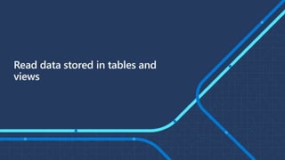 Read data stored in tables and
views
 