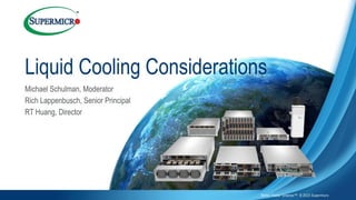 Liquid Cooling Considerations
Better Faster Greener™ © 2023 Supermicro
Michael Schulman, Moderator
Rich Lappenbusch, Senior Principal
RT Huang, Director
 