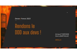 Devoxx France 2023
Arnaud THIEFAINE
Dorra BARTAGUIZ
AROLLA
 