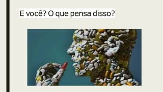 E você? O que pensa disso?
 