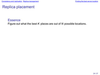 24 / 37
Consistency and replication: Replica management Finding the best server location
Replica placement
Essence
Figure out what the best K places are out of N possible locations.
 