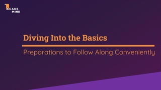 Diving Into the Basics
Preparations to Follow Along Conveniently
 