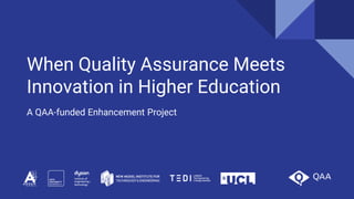 When Quality Assurance Meets
Innovation in Higher Education
A QAA-funded Enhancement Project
 