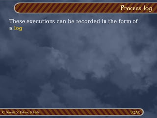 C. Soueidi, Y. Falcone, S. Hallé
Process log
These executions can be recorded in the form of
a log
 