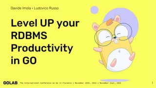 1
Davide Imola • Ludovico Russo
Level UP your
RDBMS
Productivity
in GO
 