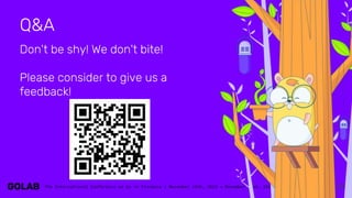 35
Q&A
Don't be shy! We don't bite!
Please consider to give us a
feedback!
 