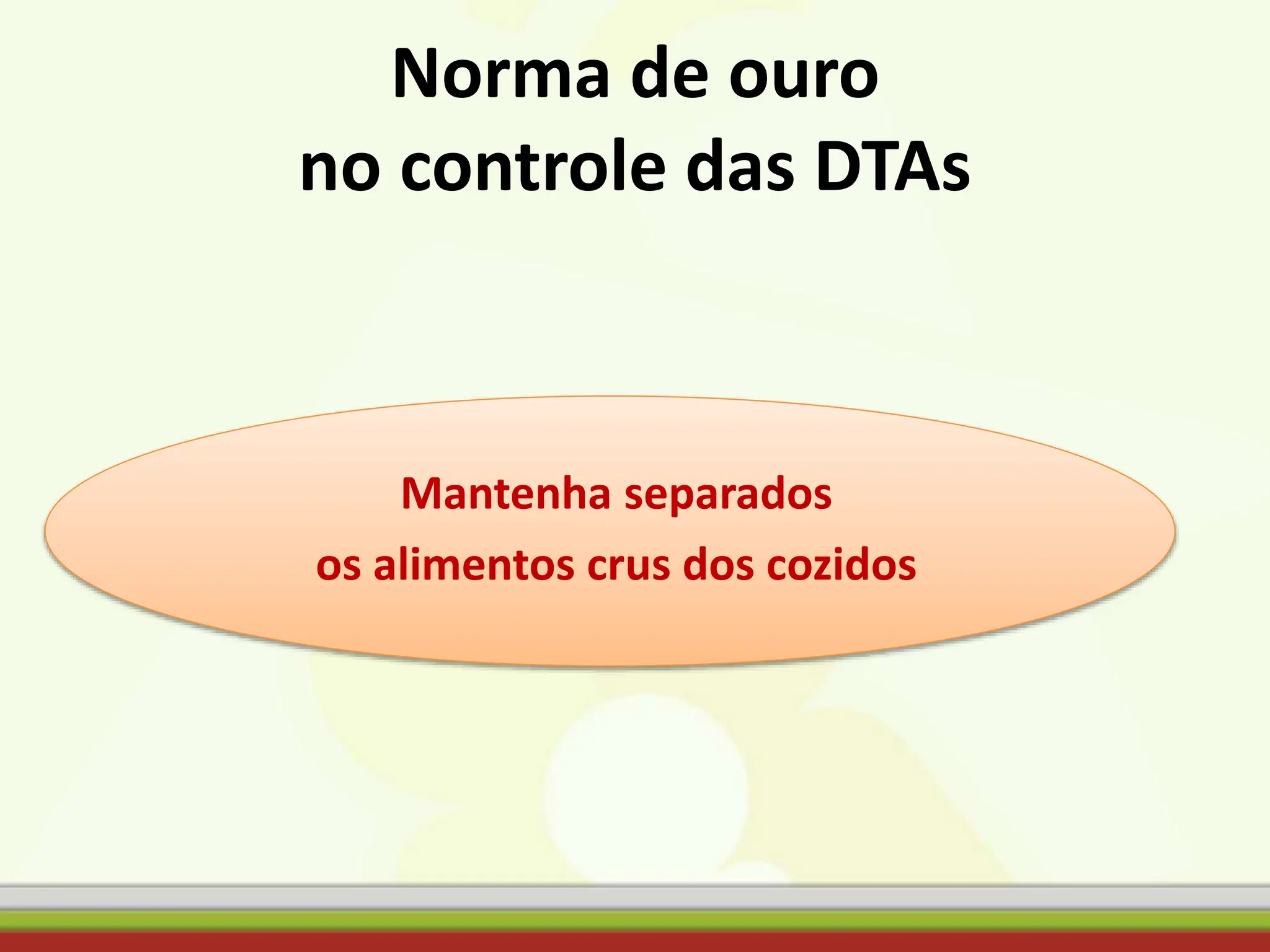 Norma de ouro
no controle das DTAs
Mantenha separados
os alimentos crus dos cozidos
 