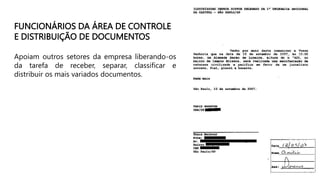 FUNCIONÁRIOS DA ÁREA DE CONTROLE
E DISTRIBUIÇÃO DE DOCUMENTOS
Apoiam outros setores da empresa liberando-os
da tarefa de receber, separar, classificar e
distribuir os mais variados documentos.
 