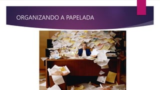 ORGANIZANDO A PAPELADA
 