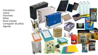 Calculadora
Lixeira
Prancheta
Pilhas
Porta moedas
Carregador de pilhas
Agenda
 