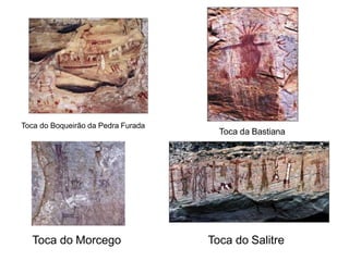 Toca do Boqueirão da Pedra Furada
Toca da Bastiana
Toca do Morcego Toca do Salitre
 