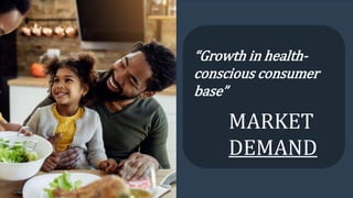 “Growth in health-
conscious consumer
base”
MARKET
DEMAND
 