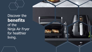 Discover the
benefits
of the
Ninja Air Fryer
for healthier
living.
 