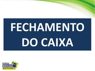 FECHAMENTO
DO CAIXA
 