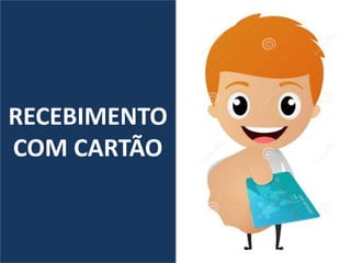 RECEBIMENTO
COM CARTÃO
 