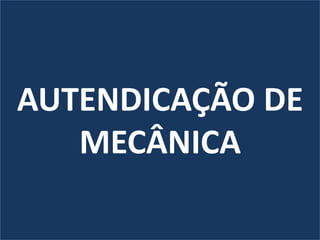 AUTENDICAÇÃO DE
MECÂNICA
 