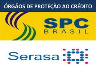ÓRGÃOS DE PROTEÇÃO AO CRÉDITO
 