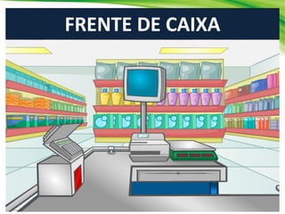 FRENTE DE CAIXA
 