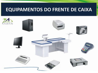 EQUIPAMENTOS DO FRENTE DE CAIXA
 