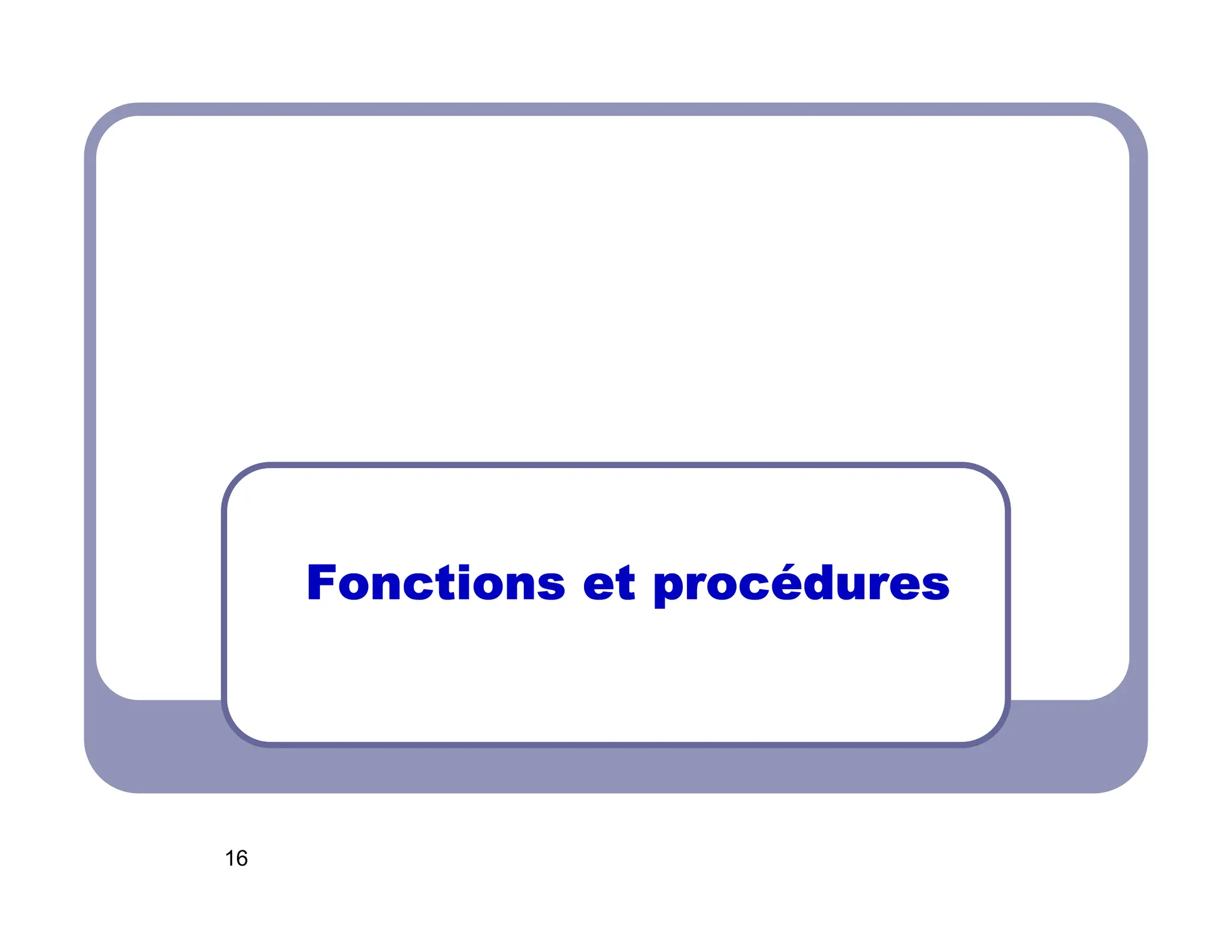 16
Fonctions et proc
Fonctions et proc
Fonctions et proc
Fonctions et procé
é
é
édures
dures
dures
dures
 