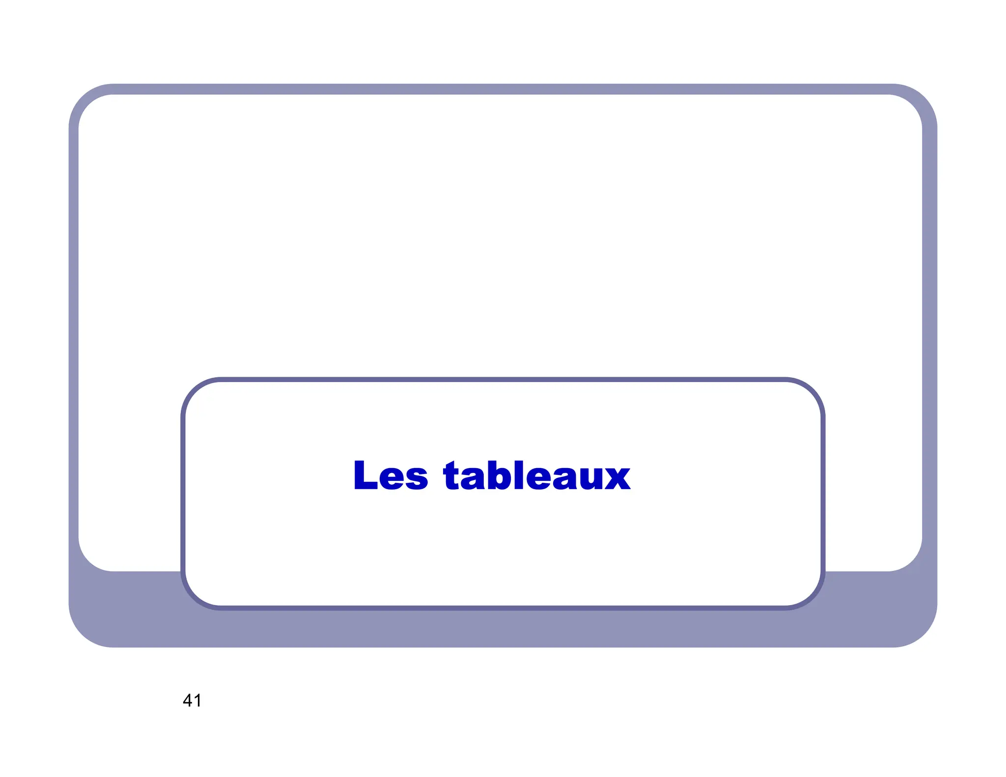 41
Les tableaux
Les tableaux
Les tableaux
Les tableaux
 