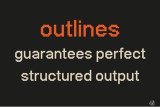 outlines
guaranteesperfect
structuredoutput
 
