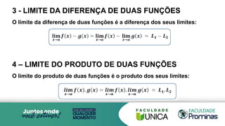 3 - LIMITE DA DIFERENÇA DE DUAS FUNÇÕES
O limite da diferença de duas funções é a diferença dos seus limites:
4 – LIMITE DO PRODUTO DE DUAS FUNÇÕES
O limite do produto de duas funções é o produto dos seus limites:
 