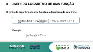 8 – LIMITE DO LOGARITMO DE UMA FUNÇÃO
O limite do logaritmo de uma função é o logaritmo do seu limite:
 