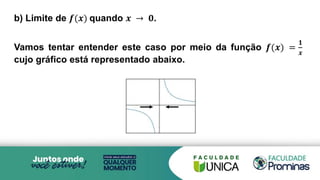 b) Limite de 𝒇(𝒙) quando 𝒙 → 𝟎.
Vamos tentar entender este caso por meio da função 𝒇(𝒙) =
𝟏
𝒙
cujo gráfico está representado abaixo.
 