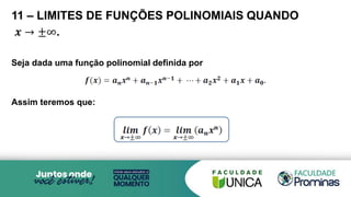 11 – LIMITES DE FUNÇÕES POLINOMIAIS QUANDO
𝒙 → ±∞.
Seja dada uma função polinomial definida por
Assim teremos que:
 