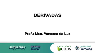 DERIVADAS
Prof.: Msc. Vanessa da Luz
 