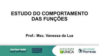 ESTUDO DO COMPORTAMENTO
DAS FUNÇÕES
Prof.: Msc. Vanessa da Luz
 