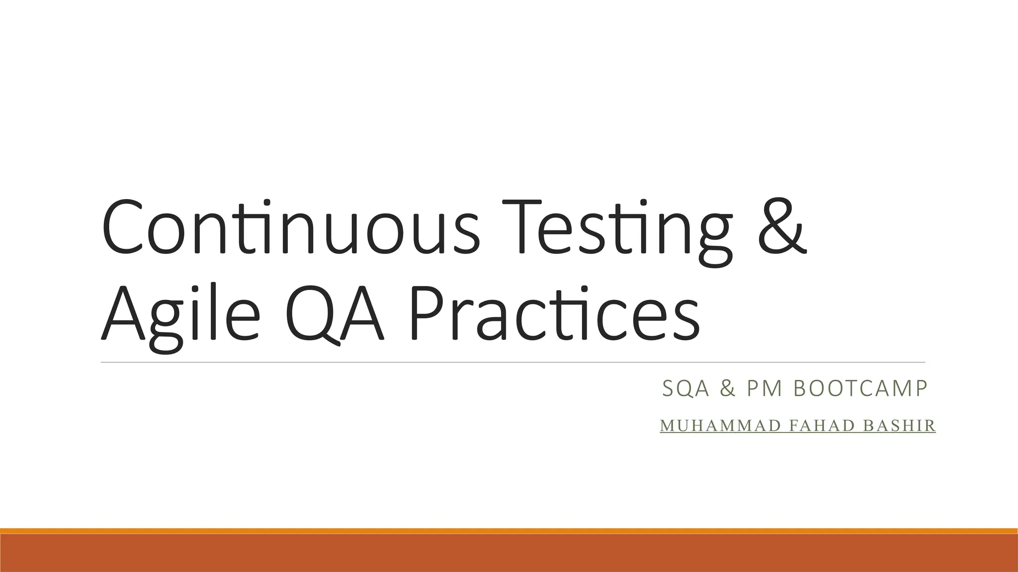 Continuous Testing & Agile QA Practices SQA & PM BOOTCAMP MUHAMMAD FAHAD BASHIR 