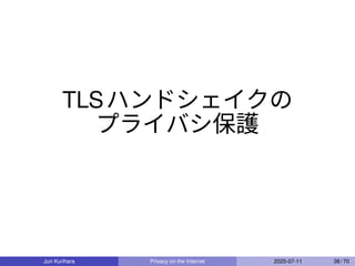 TLSハンドシェイクの
プライバシ保護
Jun Kurihara Privacy on the Internet 2025-07-11 38 / 70
 