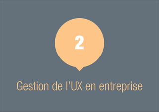 Gestion de l’UX en entreprise
2
 