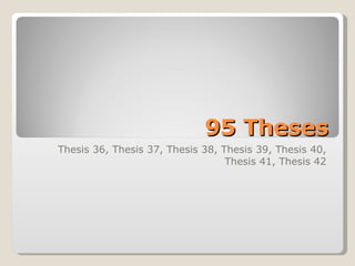 95 Theses Thesis 36, Thesis 37, Thesis 38, Thesis 39, Thesis 40, Thesis 41, Thesis 42 