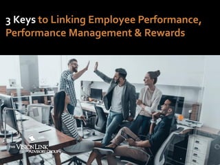 3 Keys to Linking Employee Performance,
Performance Management & Rewards
 
