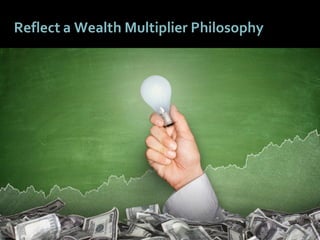 2323
Reflect a Wealth Multiplier Philosophy
 