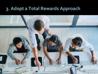 5757
3. Adopt a Total Rewards Approach
 