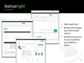 7474
 New SaaS tool
 Build and manage
your bonus plan
online.
 Indicate on survey
if you would like
to schedule a
demo.
 