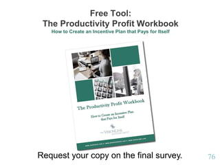 7676
Free Tool:
The Productivity Profit Workbook
How to Create an Incentive Plan that Pays for Itself
Request your copy on the final survey.
 
