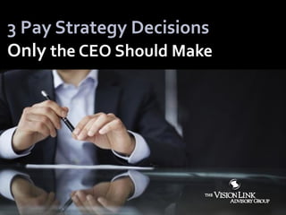 3 Pay Strategy Decisions
Only the CEO Should Make
 