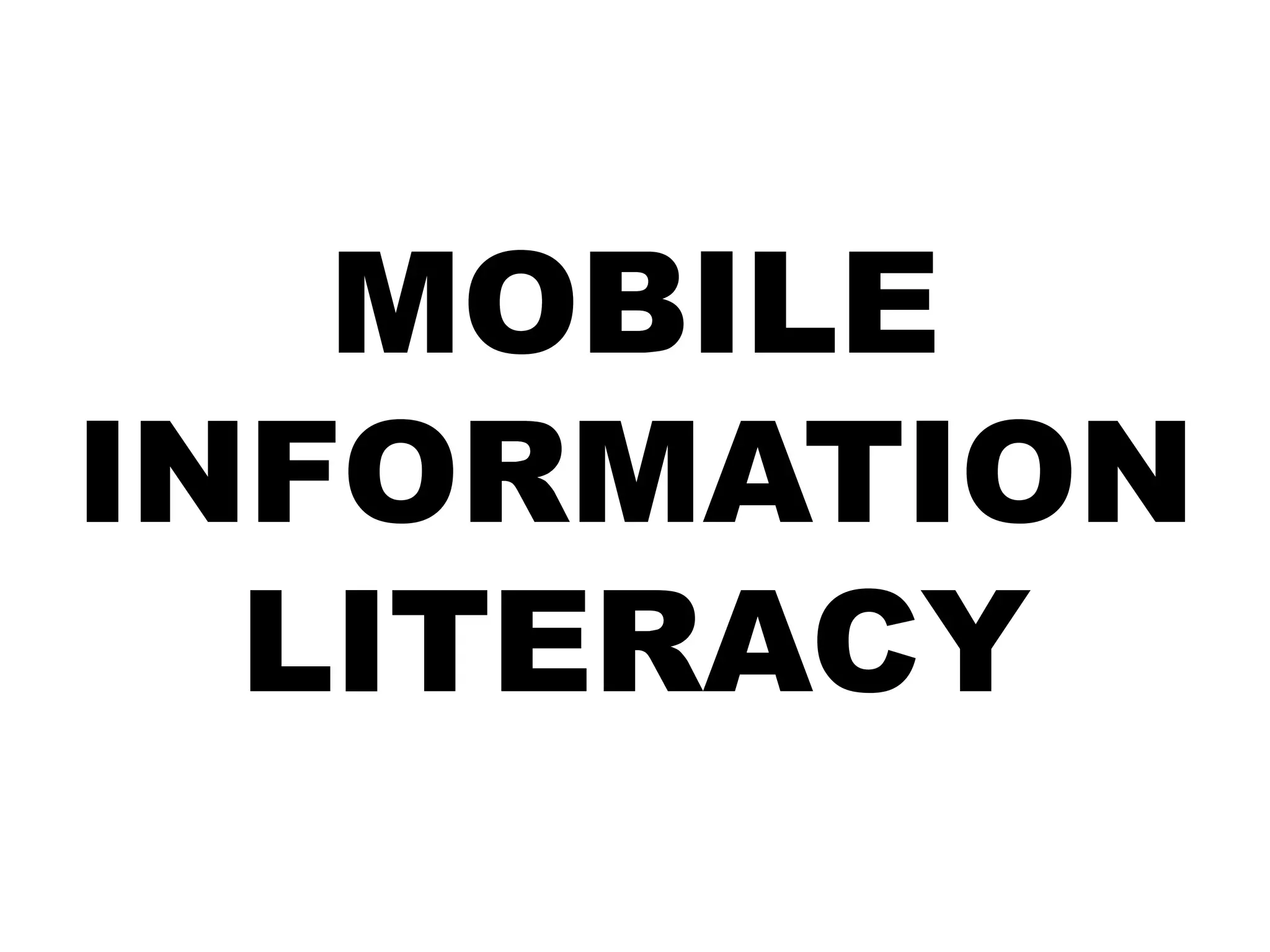 MOBILE
INFORMATION
  LITERACY
 