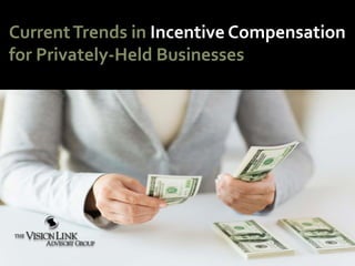 CurrentTrends in Incentive Compensation
for Privately-Held Businesses
 