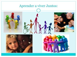Aprender a viver Juntos:
 