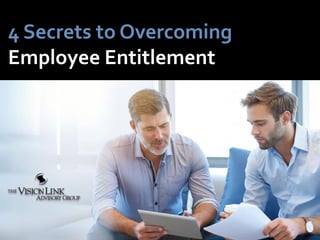4 Secrets to Overcoming
Employee Entitlement
 