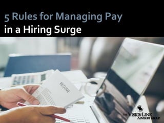 5 Rules for Managing Pay
in a Hiring Surge
 